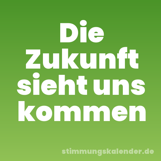 Die Zukunft sieht uns kommen