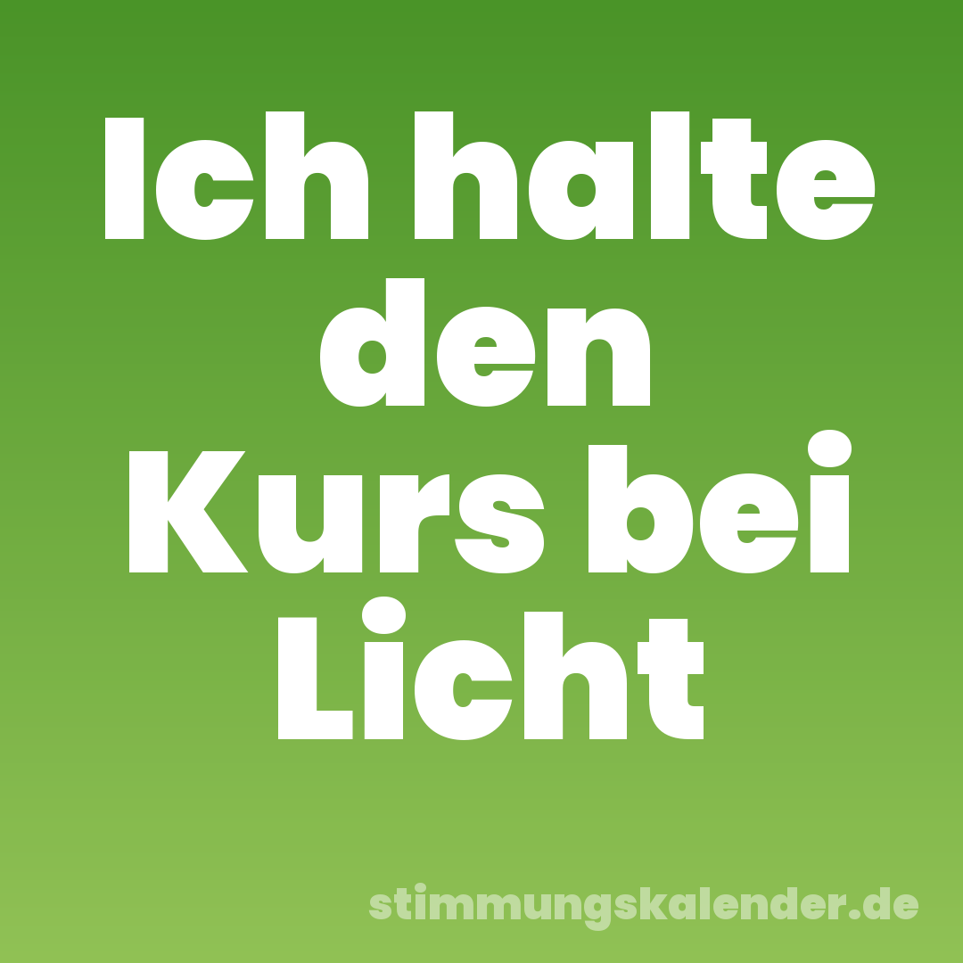 Ich halte den Kurs bei Licht