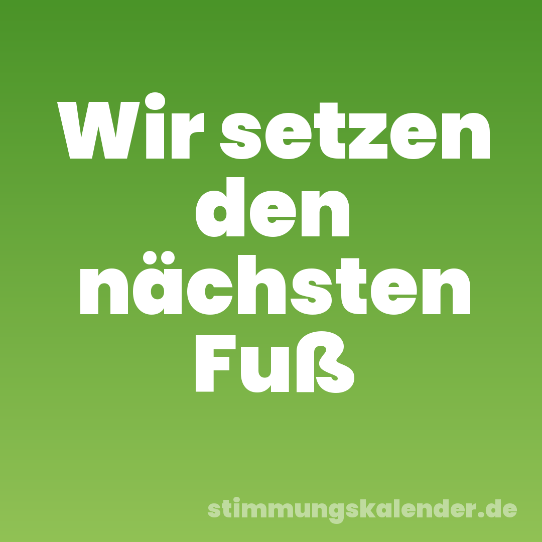 Wir setzen den nächsten Fuß