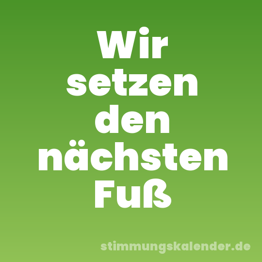 Wir setzen den nächsten Fuß