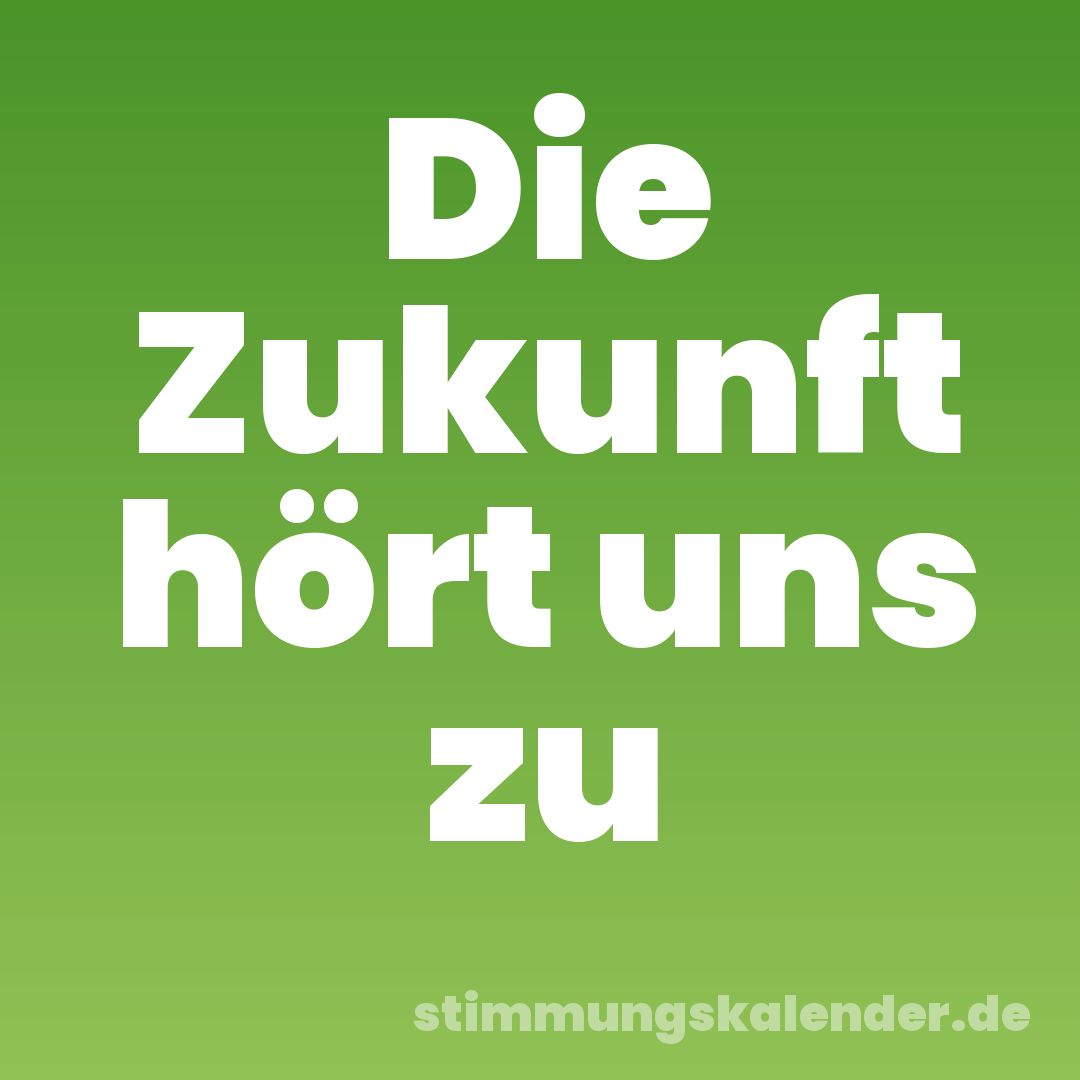 Die Zukunft hört uns zu