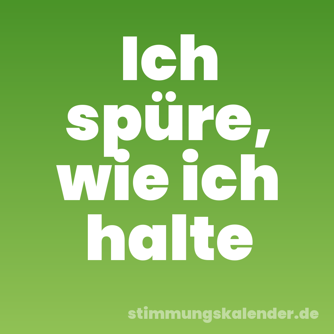 Ich spüre, wie ich halte