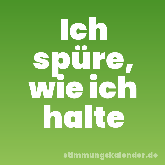 Ich spüre, wie ich halte