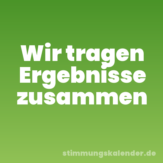 Wir tragen Ergebnisse zusammen