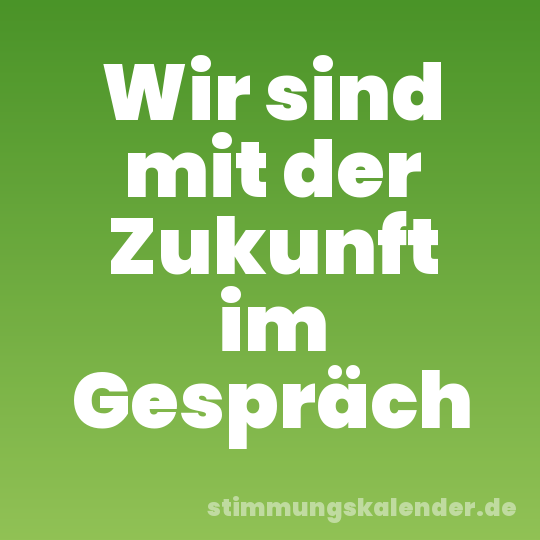 Wir sind mit der Zukunft im Gespräch