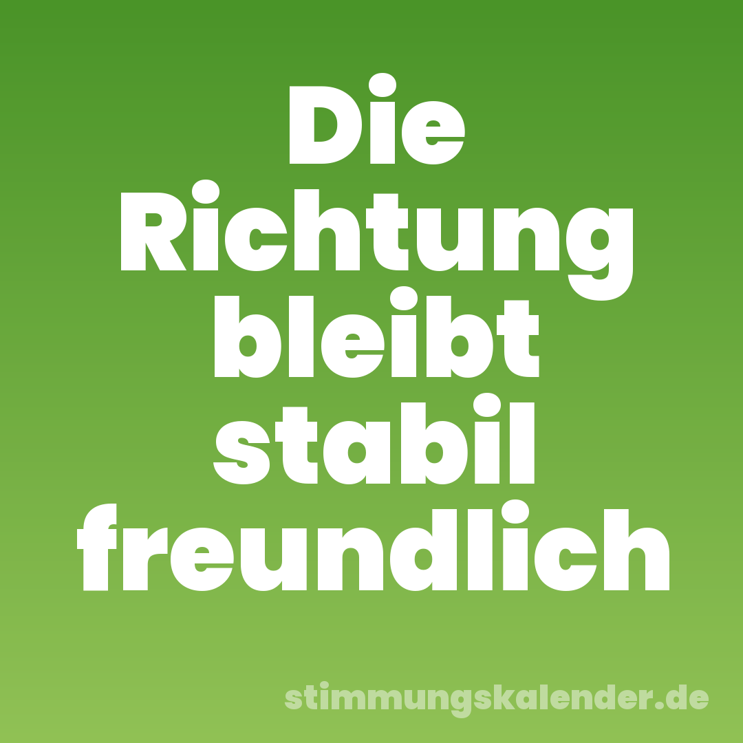 Die Richtung bleibt stabil freundlich