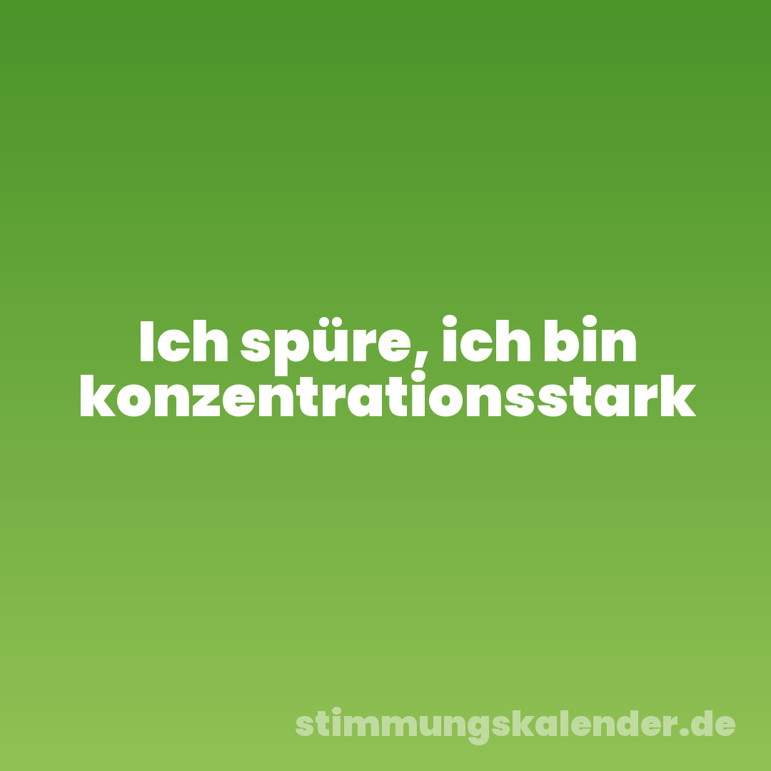 Ich spüre, ich bin konzentrationsstark