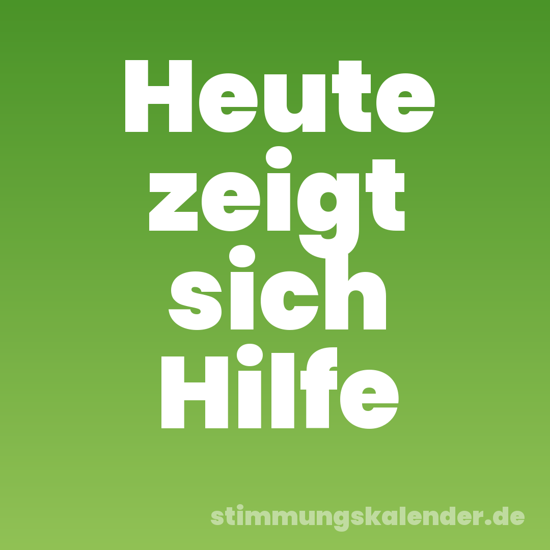 Heute zeigt sich Hilfe