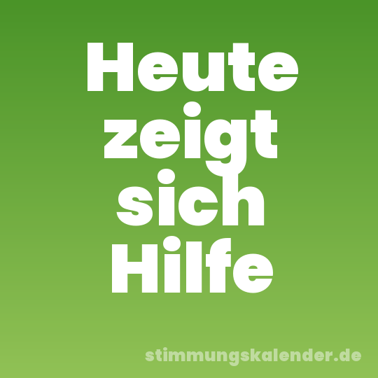 Heute zeigt sich Hilfe