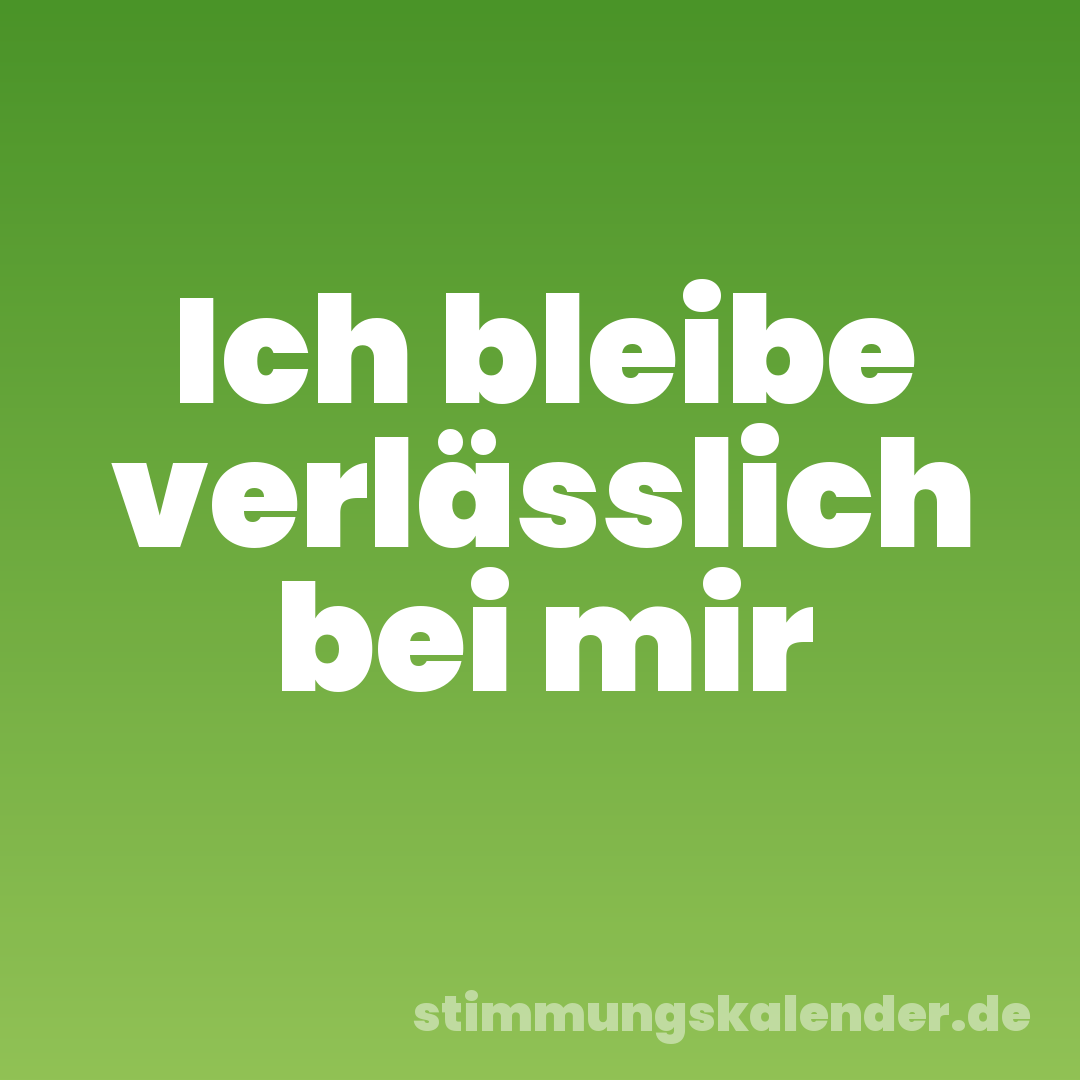 Ich bleibe verlässlich bei mir