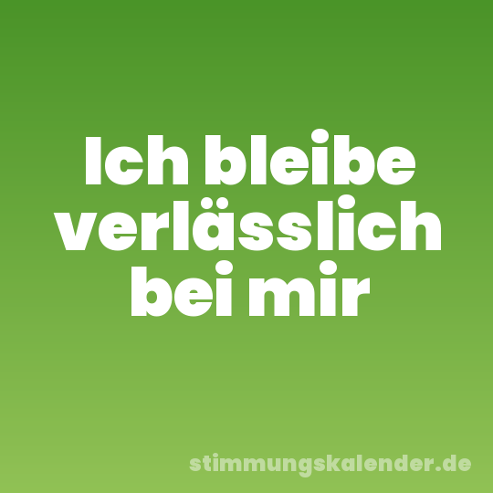 Ich bleibe verlässlich bei mir