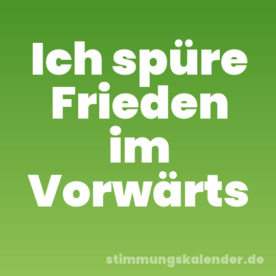 Ich spüre Frieden im Vorwärts