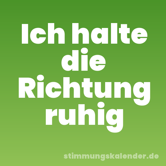Ich halte die Richtung ruhig