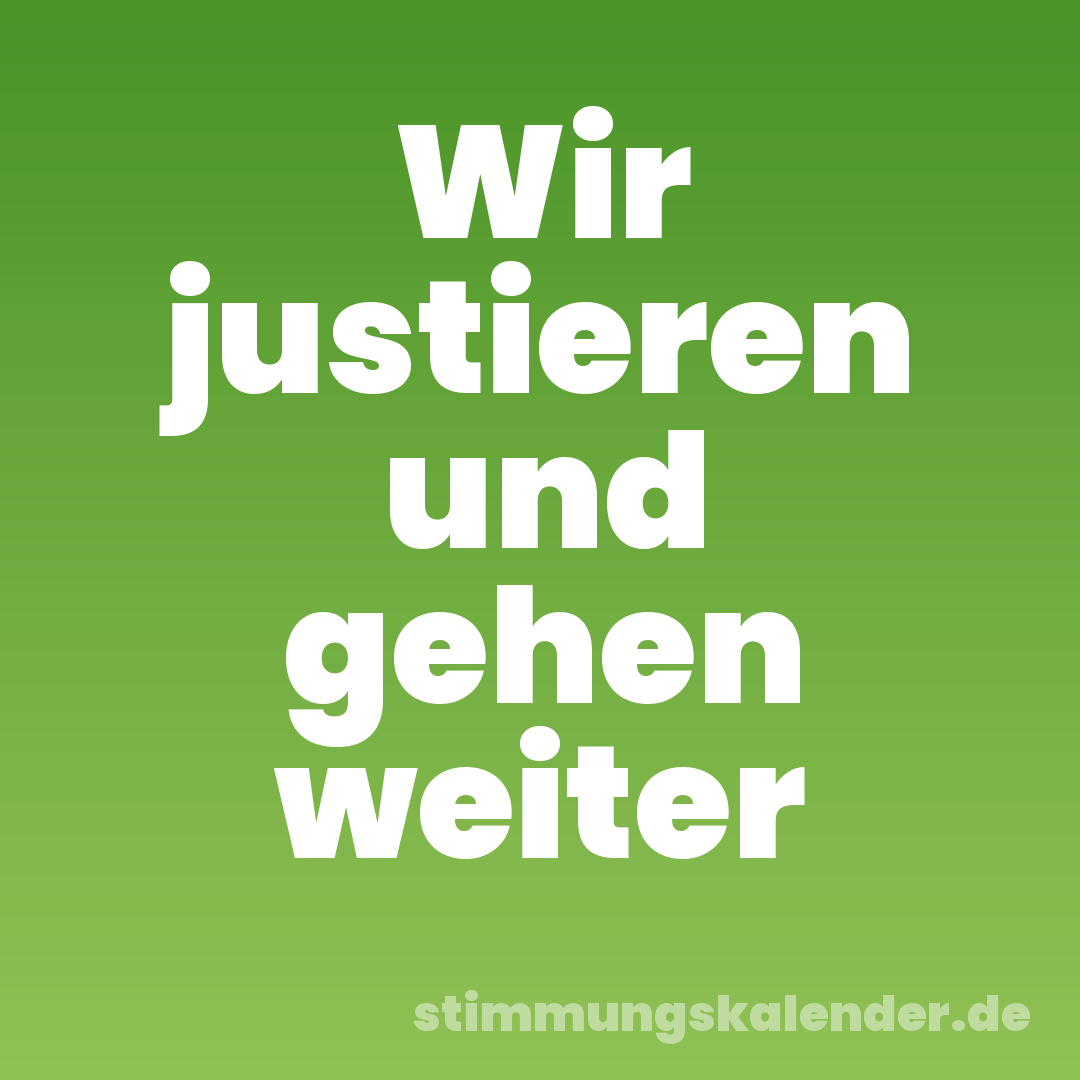 Wir justieren und gehen weiter