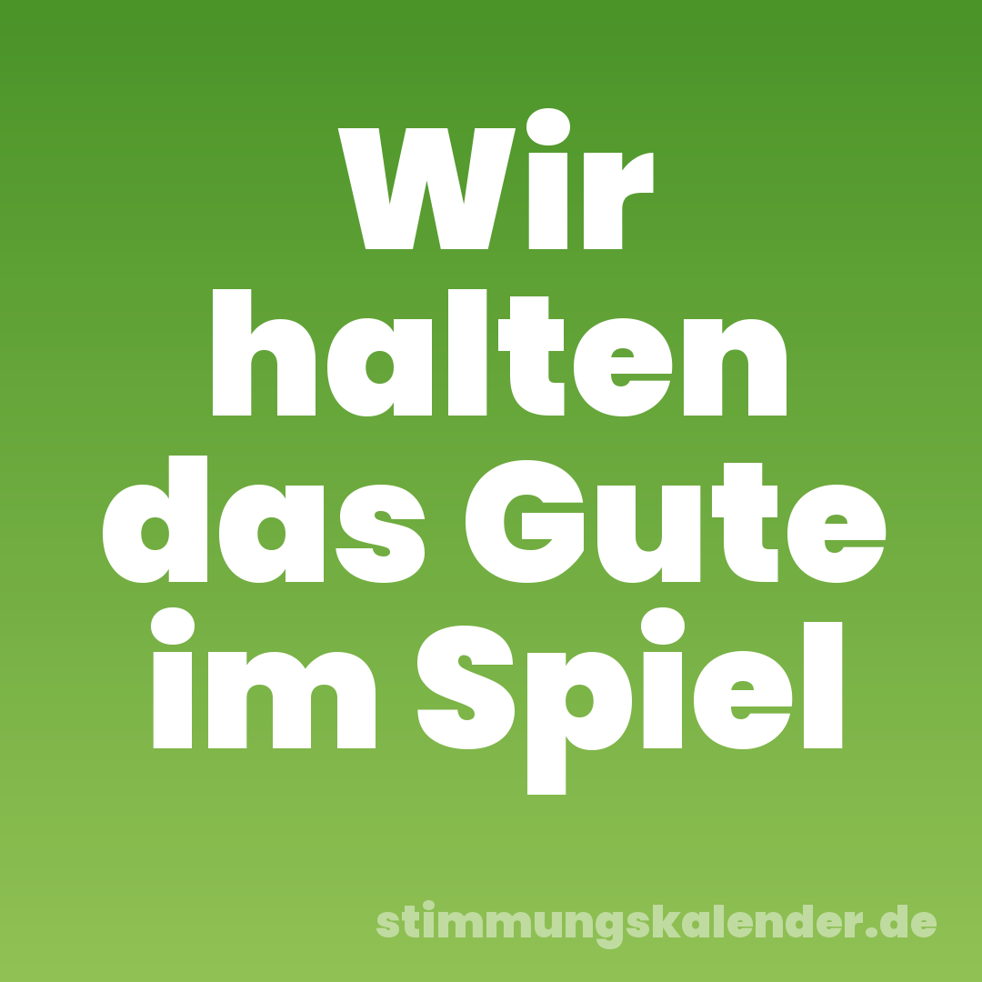 Wir halten das Gute im Spiel