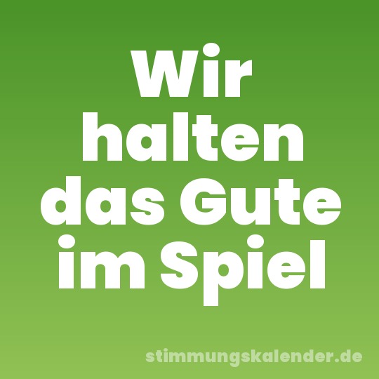 Wir halten das Gute im Spiel