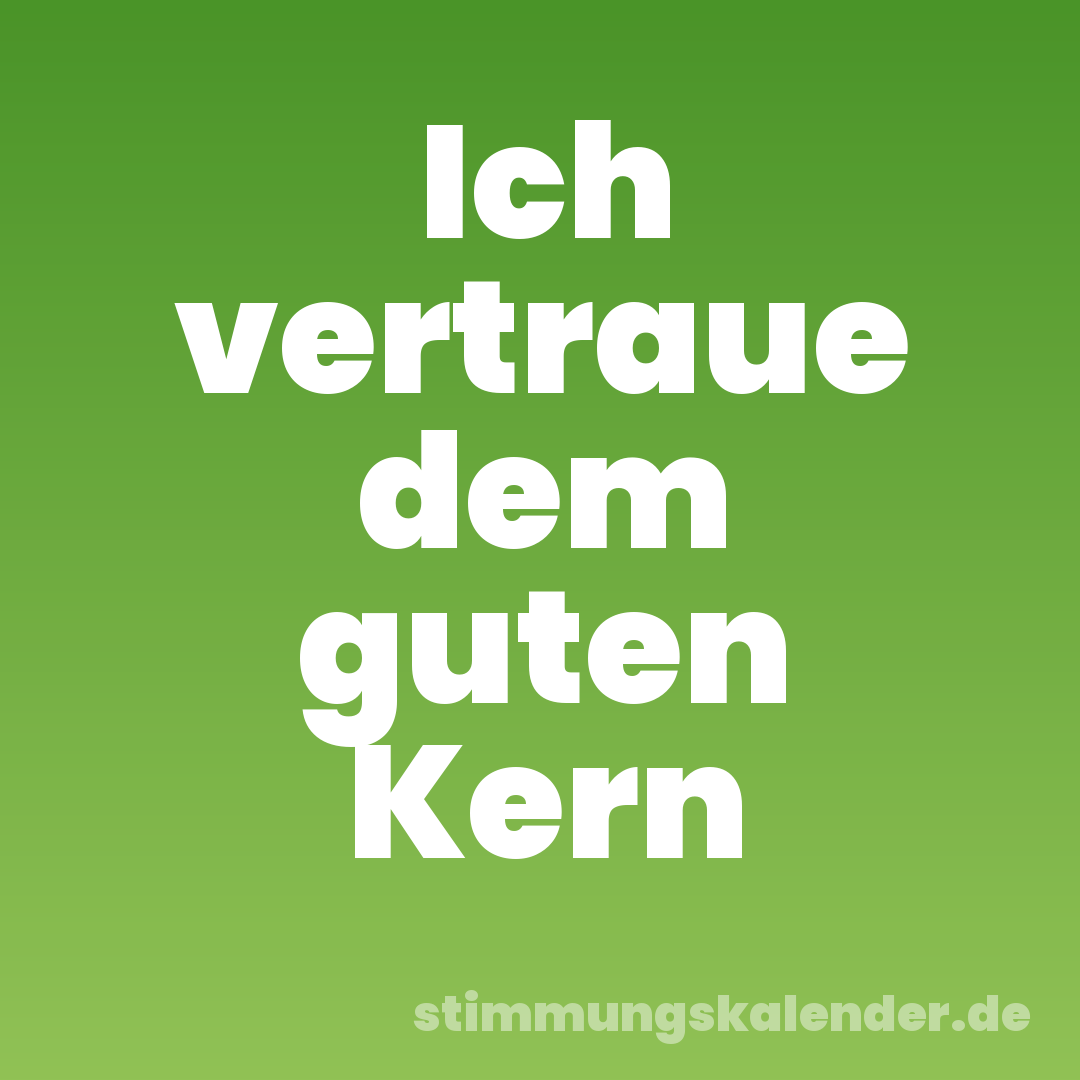 Ich vertraue dem guten Kern