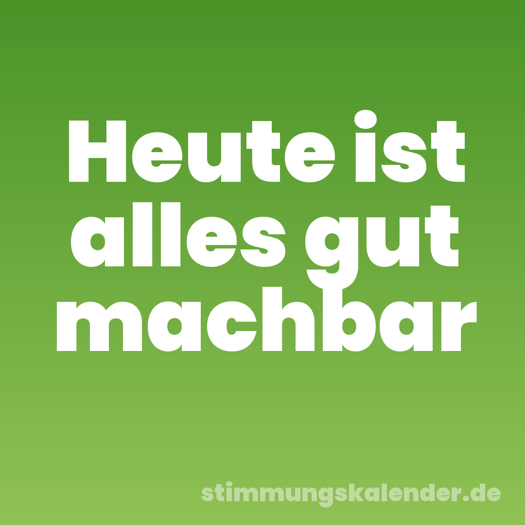 Heute ist alles gut machbar