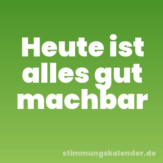 Heute ist alles gut machbar