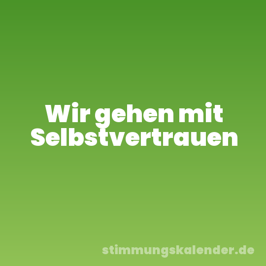 Wir gehen mit Selbstvertrauen