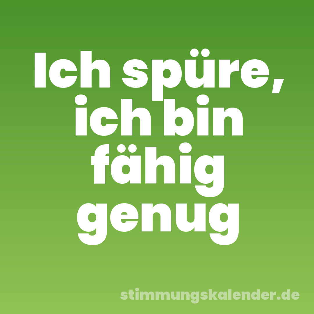 Ich spüre, ich bin fähig genug