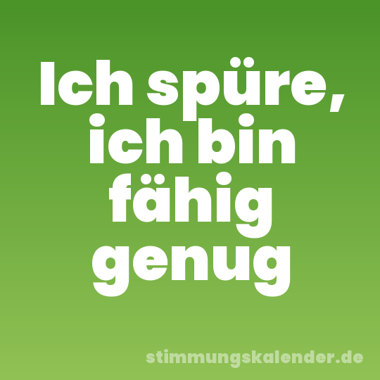 Ich spüre, ich bin fähig genug