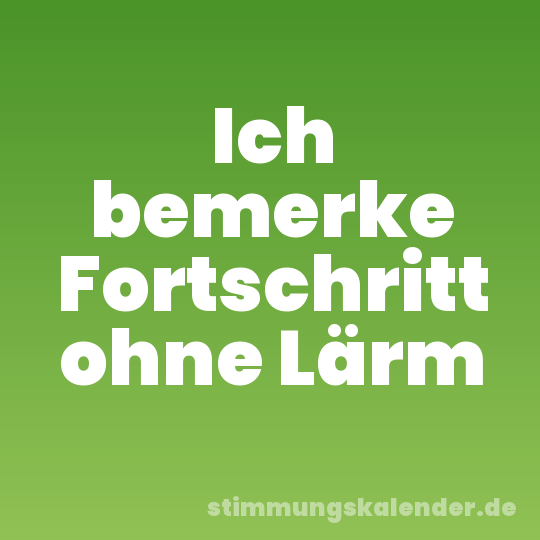 Ich bemerke Fortschritt ohne Lärm