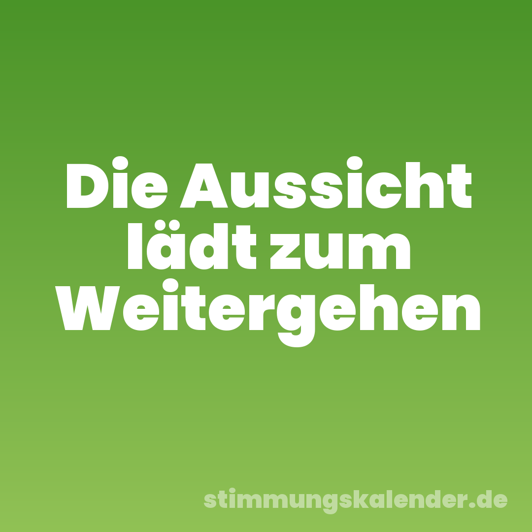 Die Aussicht lädt zum Weitergehen