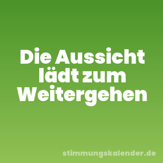 Die Aussicht lädt zum Weitergehen