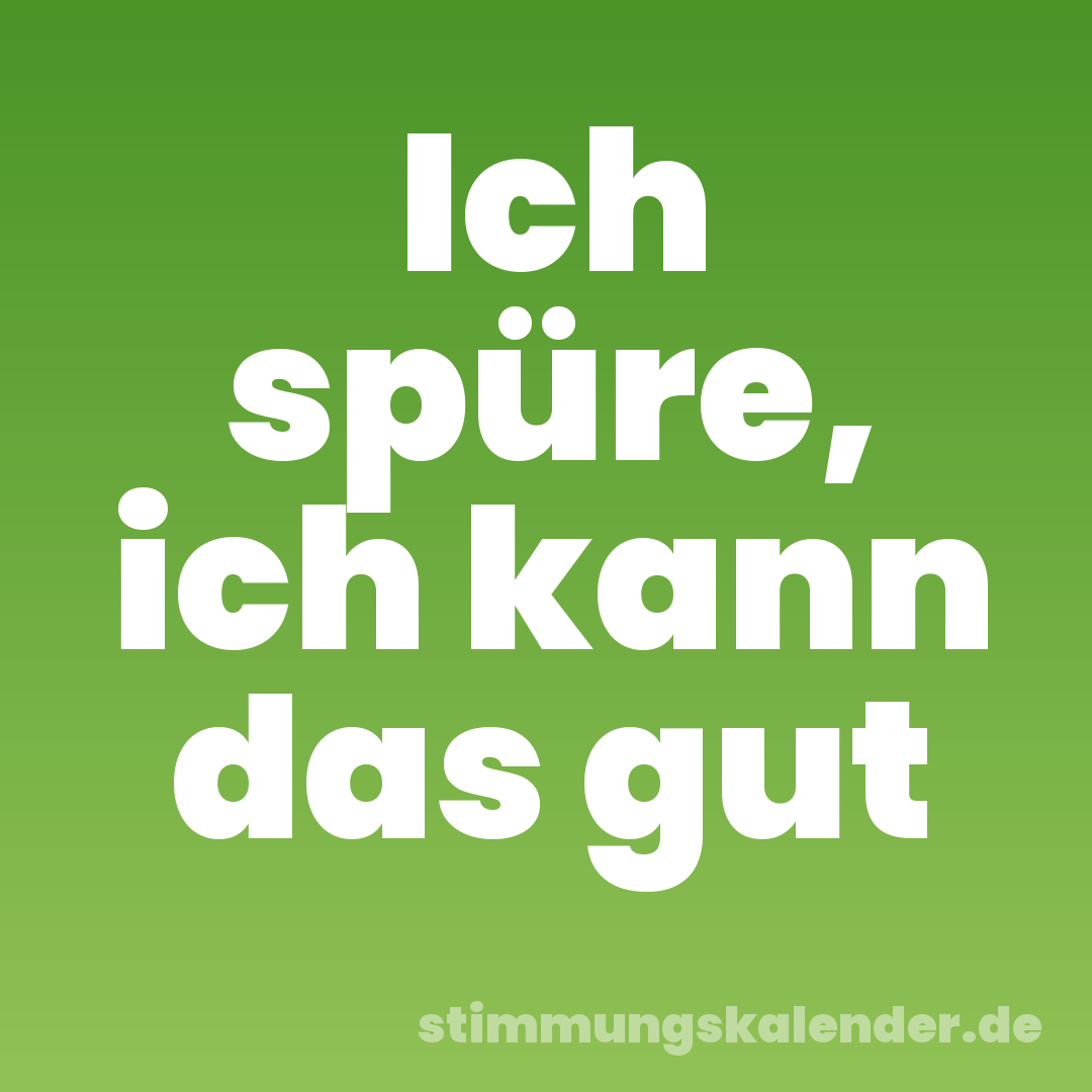 Ich spüre, ich kann das gut