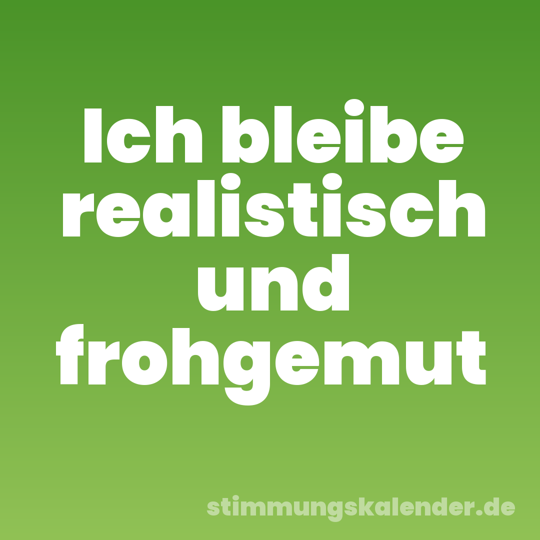 Ich bleibe realistisch und frohgemut