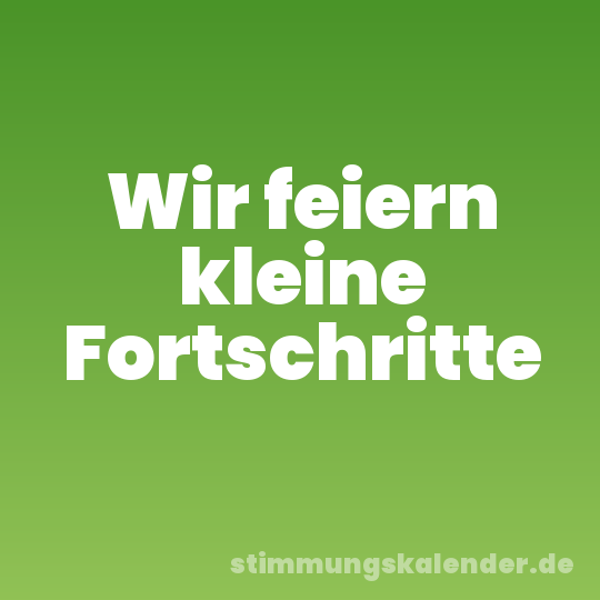 Wir feiern kleine Fortschritte