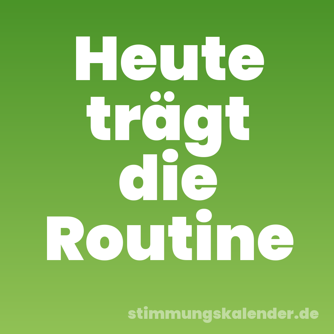 Heute trägt die Routine