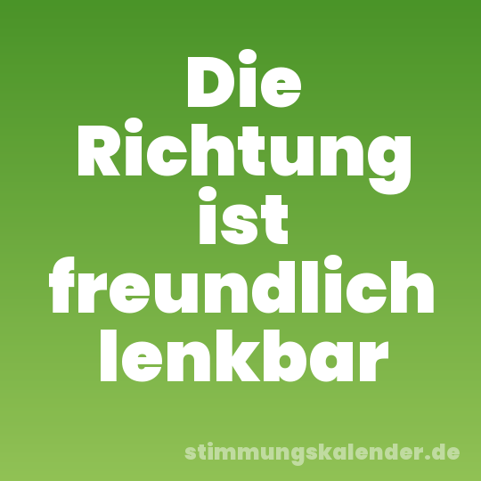 Die Richtung ist freundlich lenkbar