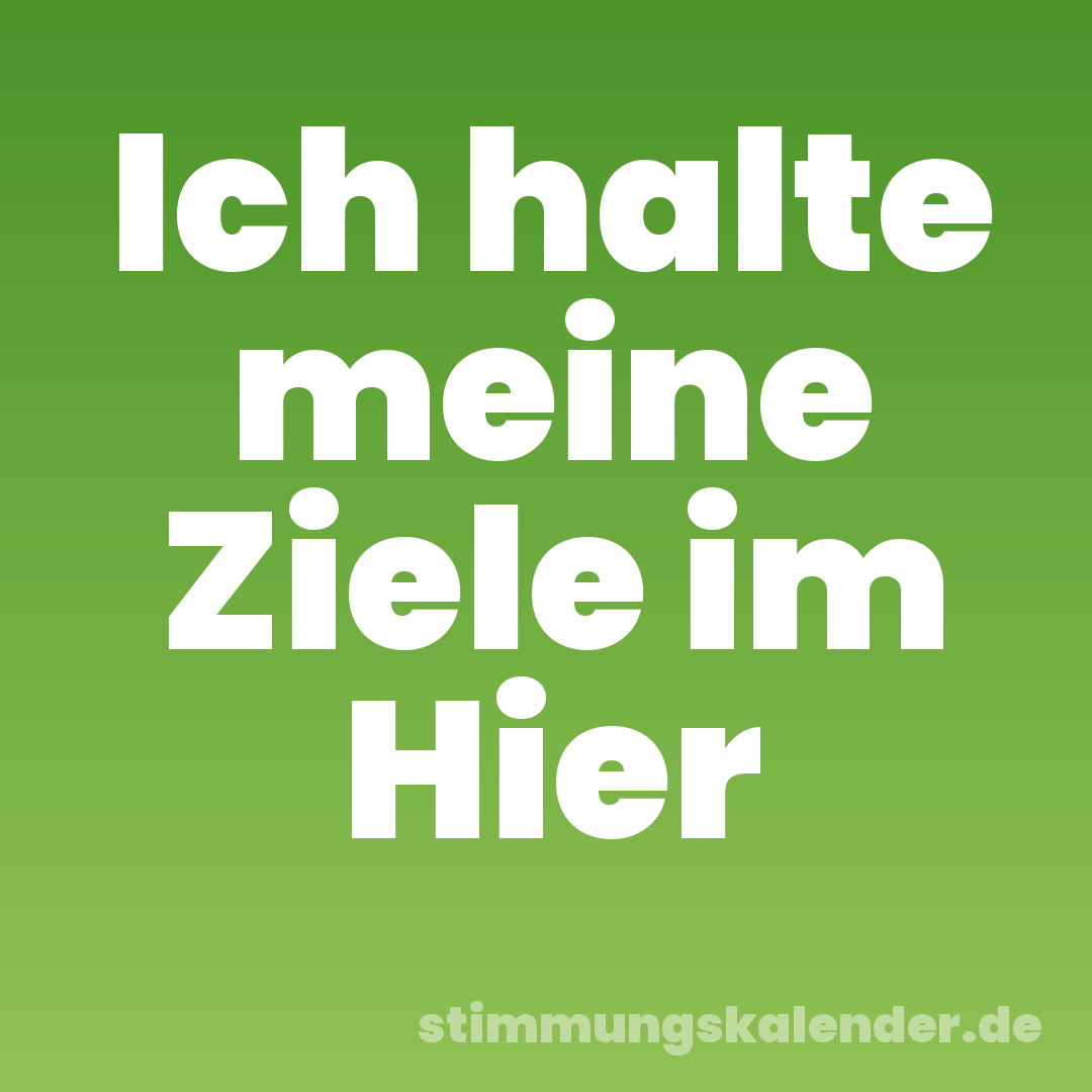 Ich halte meine Ziele im Hier