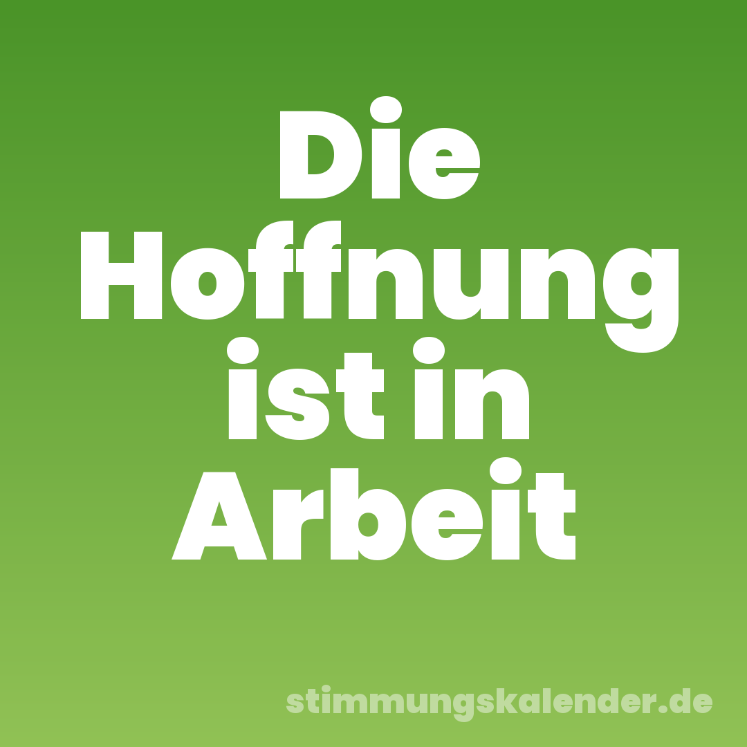 Die Hoffnung ist in Arbeit