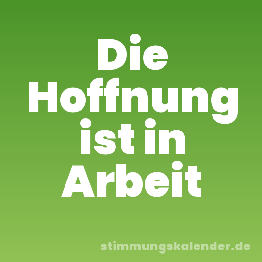 Die Hoffnung ist in Arbeit