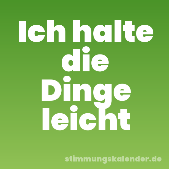 Ich halte die Dinge leicht
