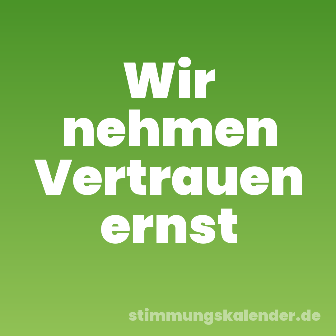 Wir nehmen Vertrauen ernst