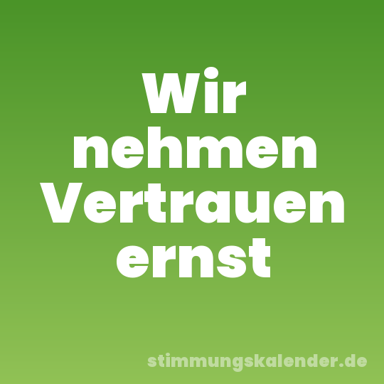 Wir nehmen Vertrauen ernst