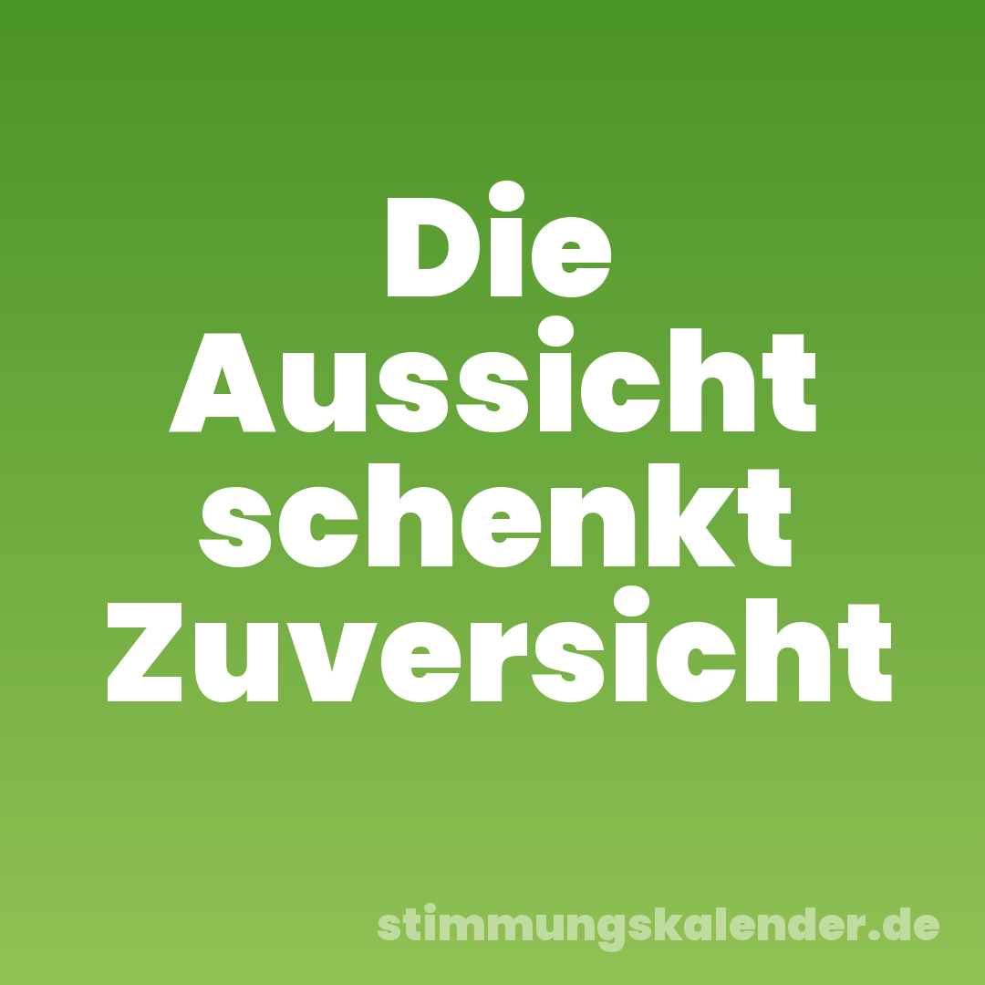 Die Aussicht schenkt Zuversicht