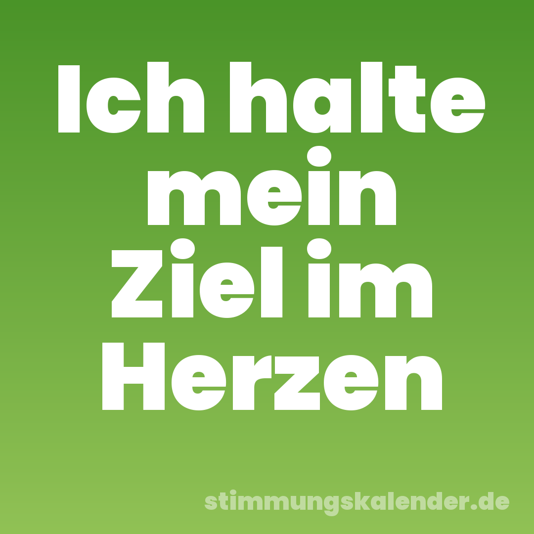 Ich halte mein Ziel im Herzen