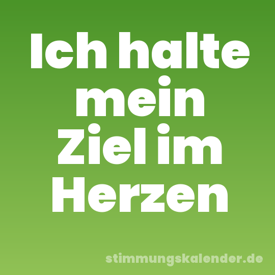 Ich halte mein Ziel im Herzen