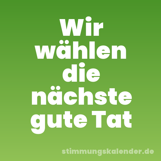Wir wählen die nächste gute Tat