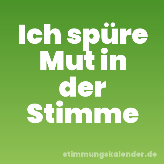 Ich spüre Mut in der Stimme