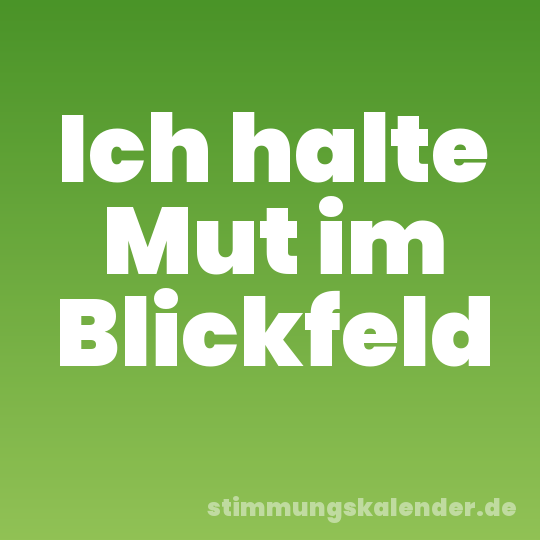 Ich halte Mut im Blickfeld