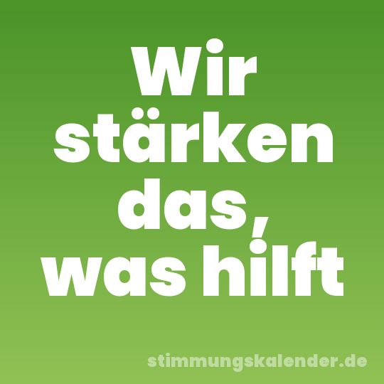 Wir stärken das, was hilft