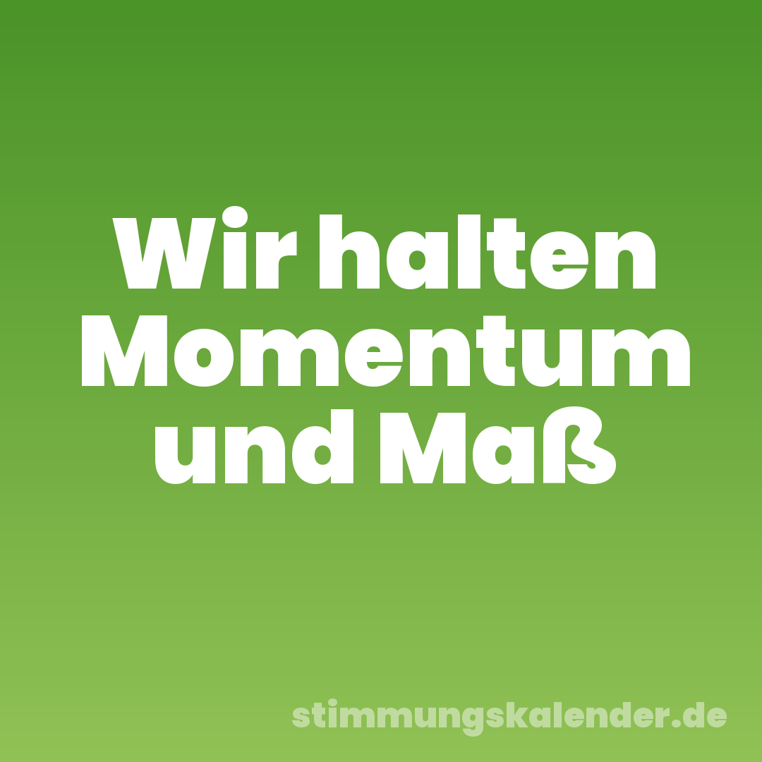 Wir halten Momentum und Maß