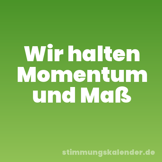Wir halten Momentum und Maß