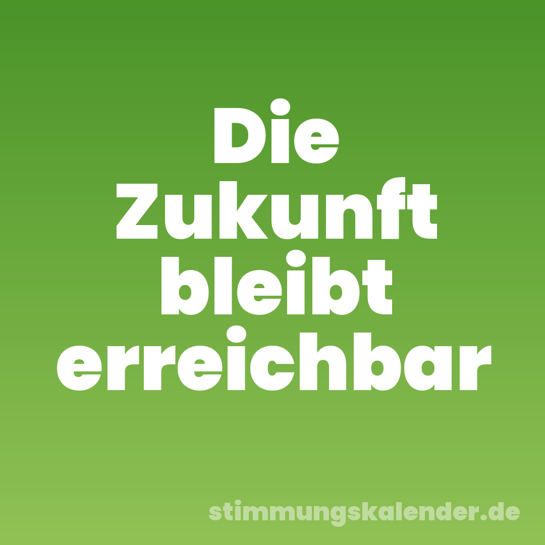 Die Zukunft bleibt erreichbar